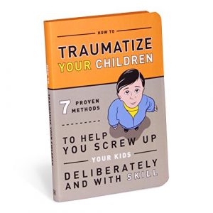 how to traumatize your children book